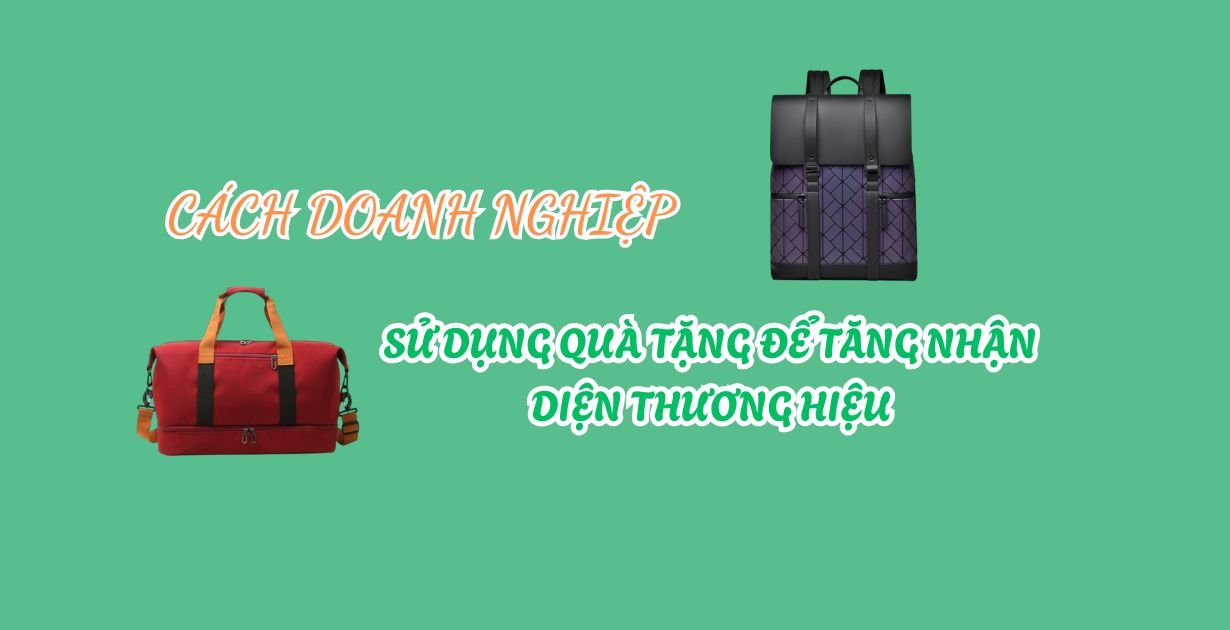 Cách Doanh Nghiệp Sử Dụng Quà Tặng Để Tăng Nhận Diện Thương Hiệu