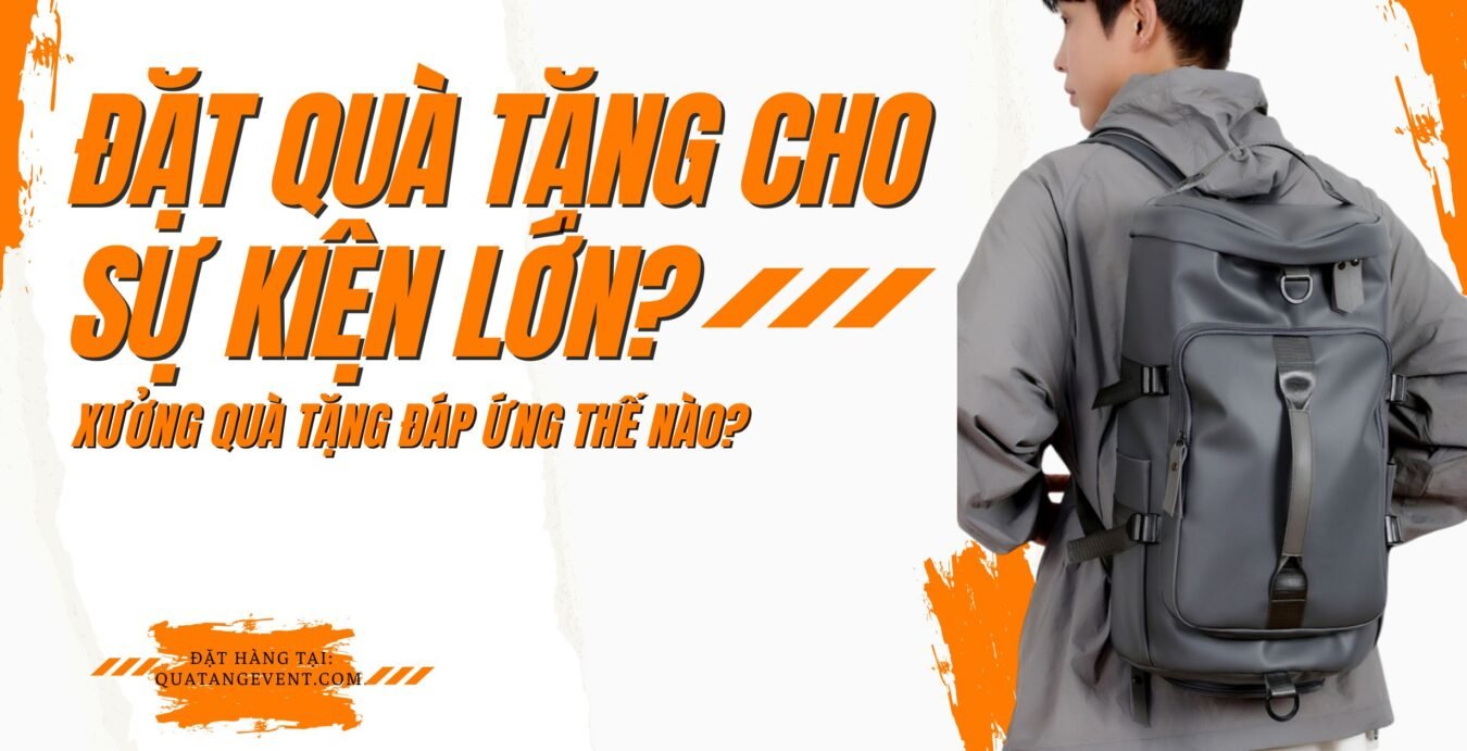 Đặt Quà Tặng Cho Sự Kiện Lớn Xưởng Quà Tặng Đáp Ứng Thế Nào